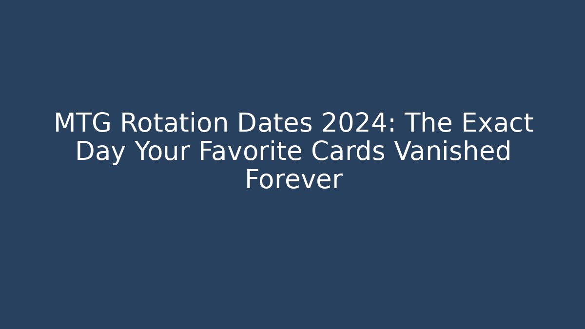 MTG Rotation Dates 2024: The Exact Day Your Favorite Cards Vanished Forever