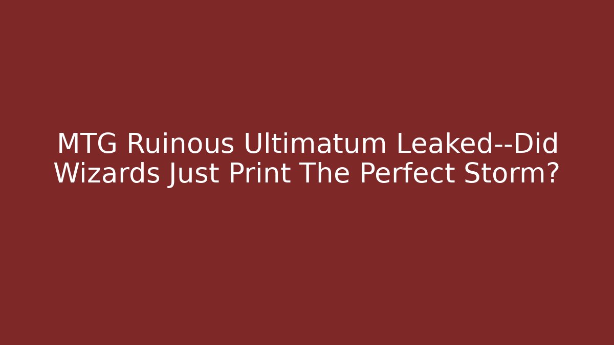 MTG Ruinous Ultimatum Leaked—Did Wizards Just Print The Perfect Storm?