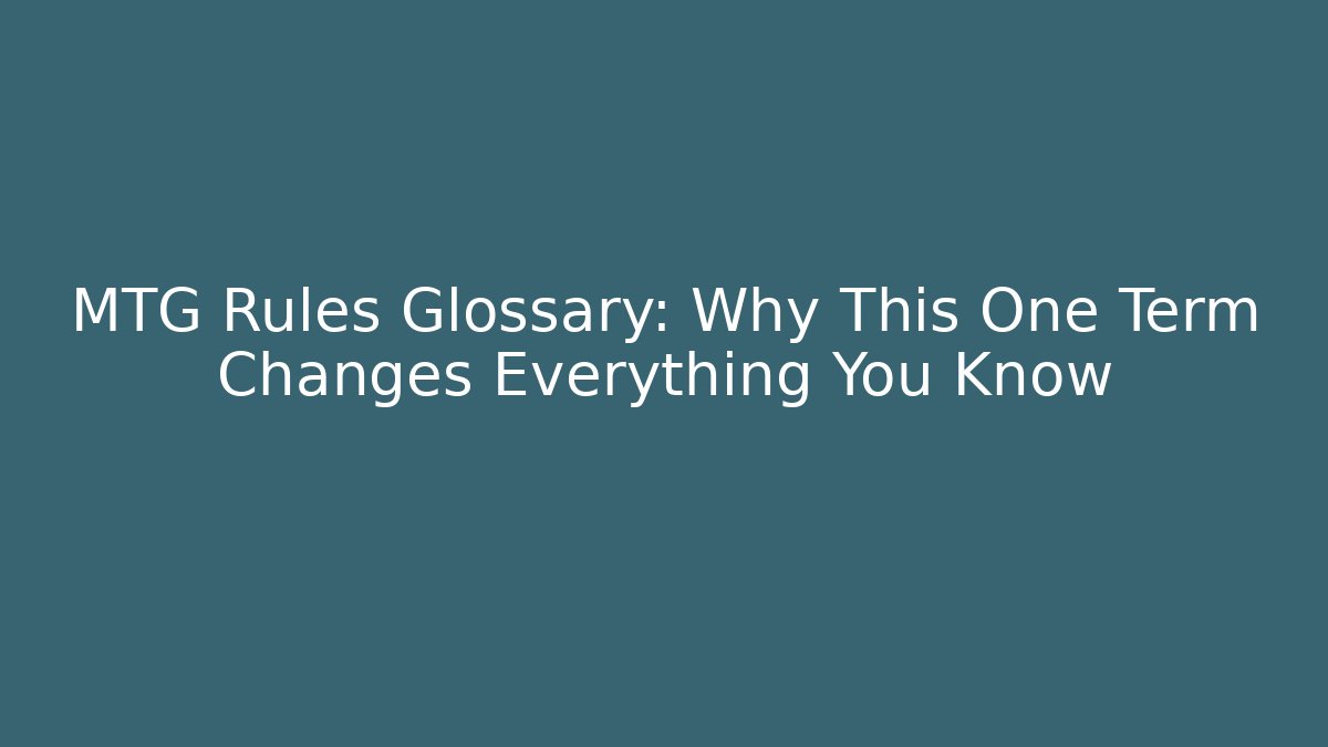 MTG Rules Glossary: Why This One Term Changes Everything You Know