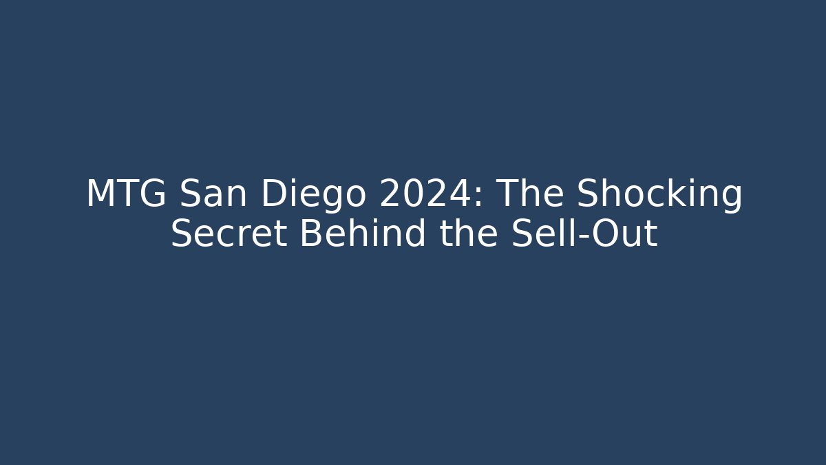 MTG San Diego 2024: The Shocking Secret Behind the Sell-Out