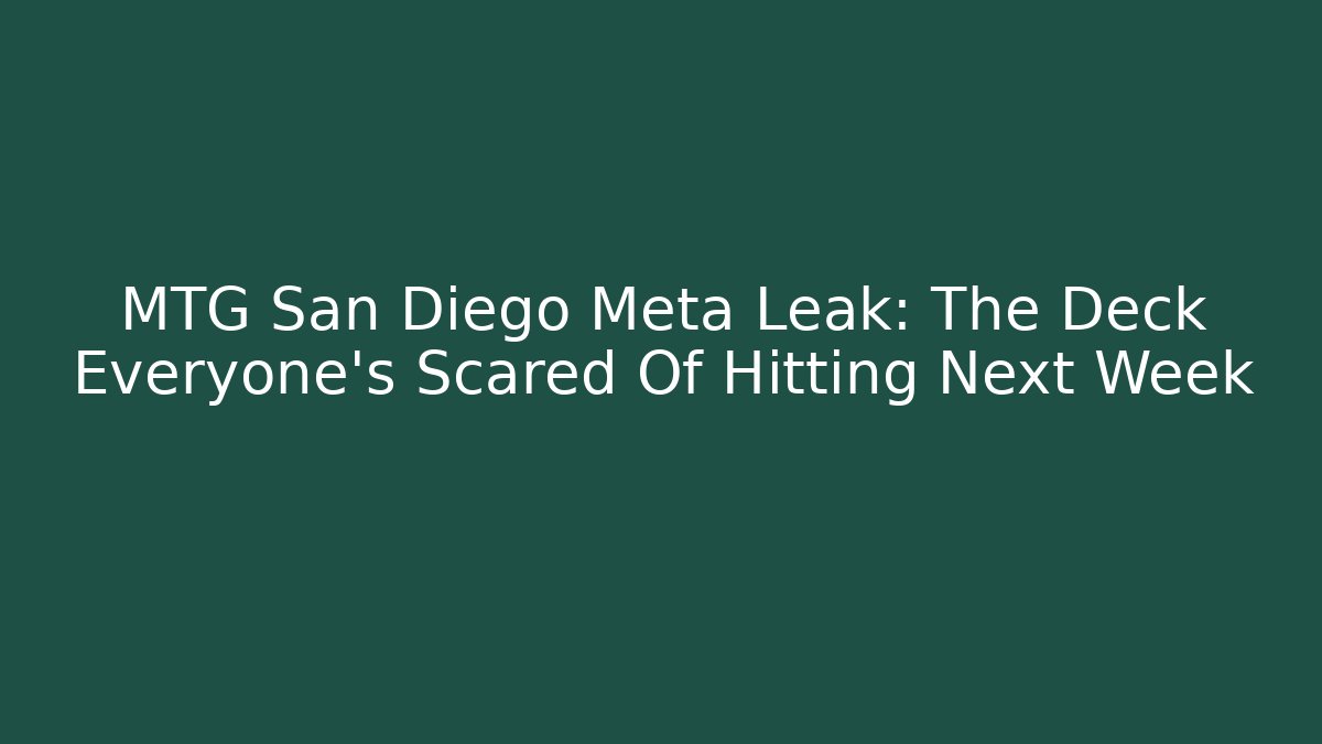 MTG San Diego Meta Leak: The Deck Everyone's Scared Of Hitting Next Week