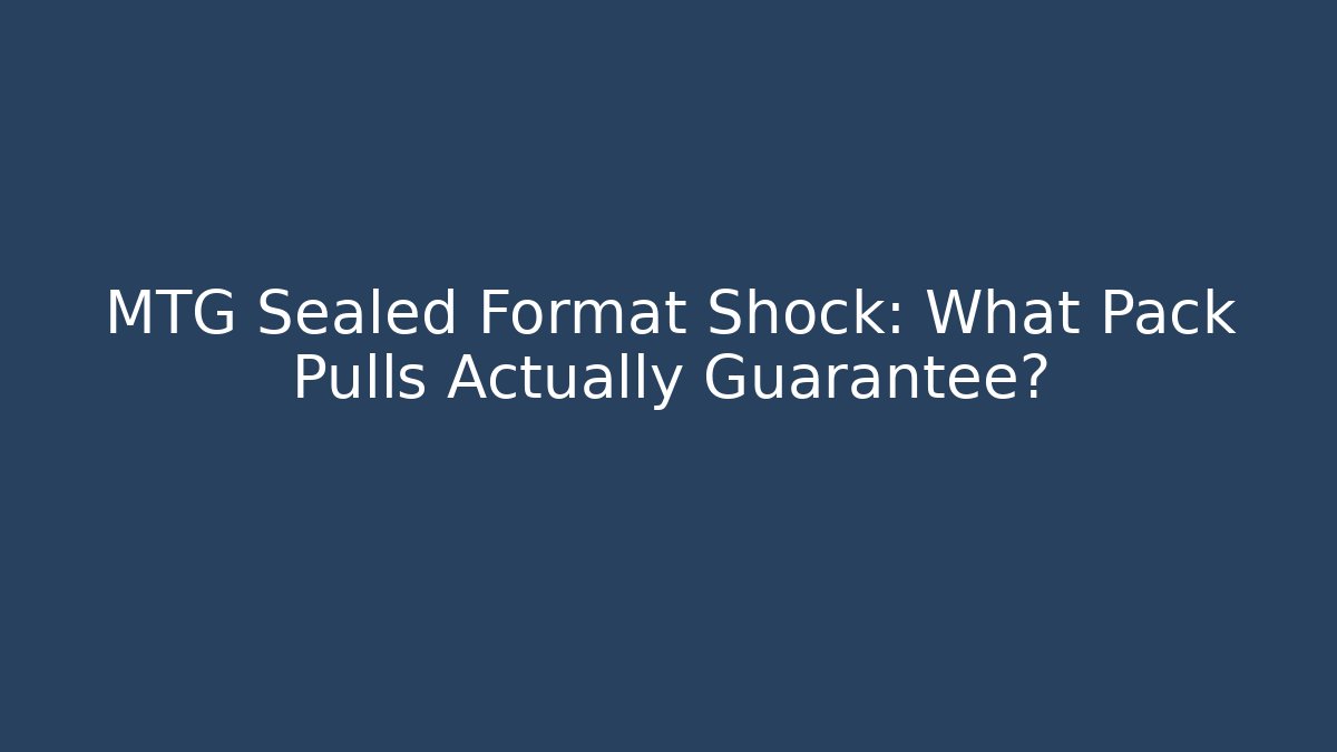 MTG Sealed Format Shock: What Pack Pulls Actually Guarantee?