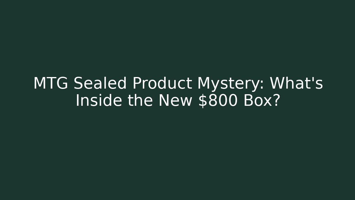 MTG Sealed Product Mystery: What's Inside the New $800 Box?