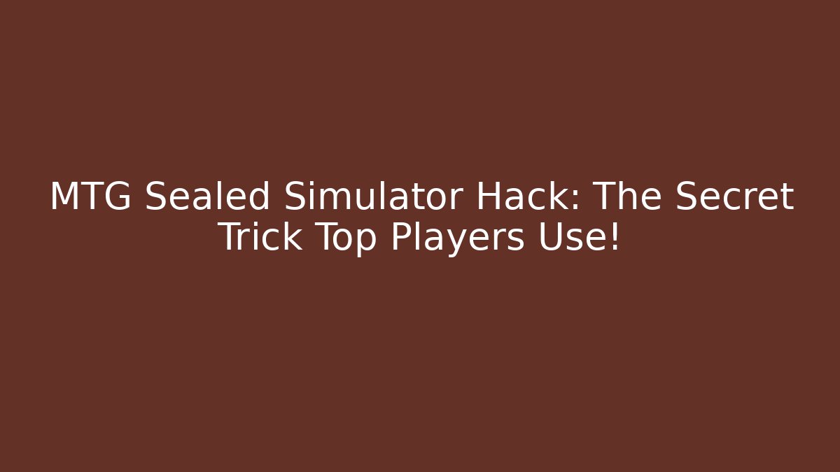 MTG Sealed Simulator Hack: The Secret Trick Top Players Use!