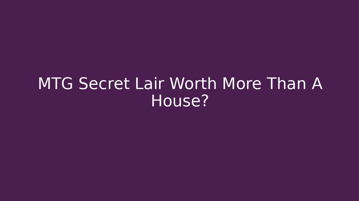 MTG Secret Lair Worth More Than A House?