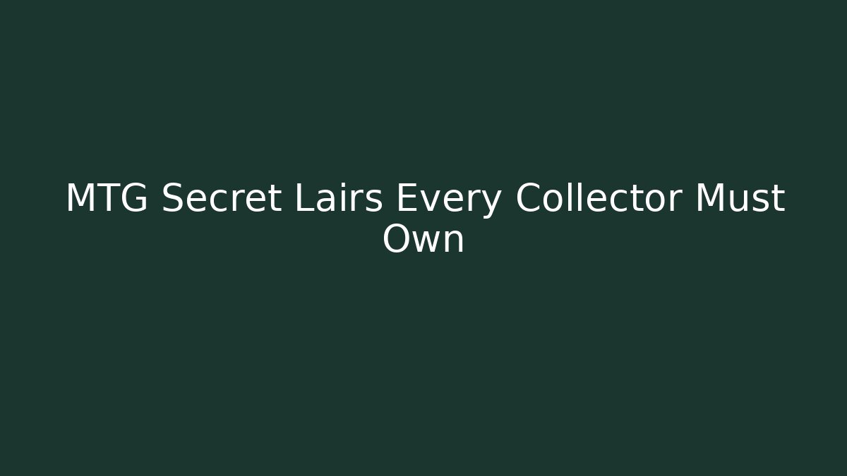 MTG Secret Lairs Every Collector Must Own