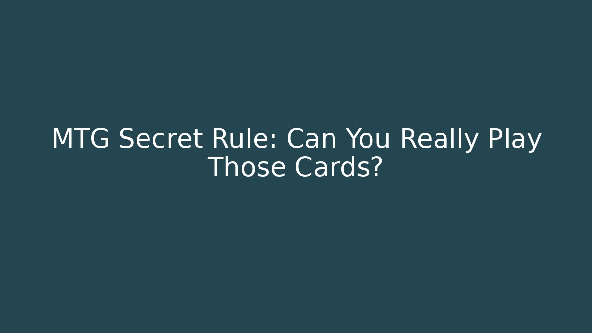 MTG Secret Rule: Can You Really Play Those Cards?