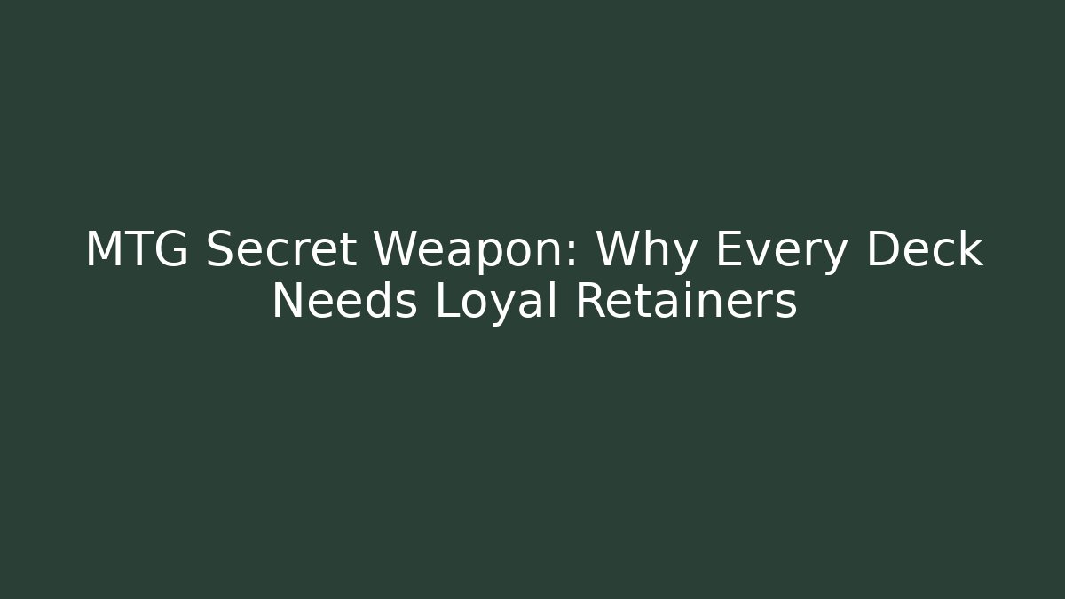 MTG Secret Weapon: Why Every Deck Needs Loyal Retainers