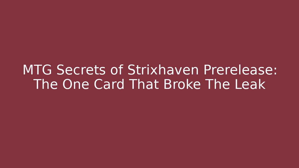MTG Secrets of Strixhaven Prerelease: The One Card That Broke The Leak