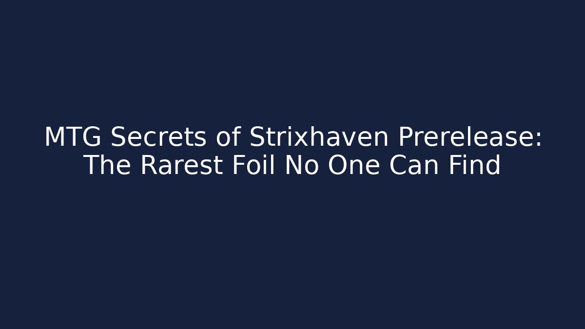 MTG Secrets of Strixhaven Prerelease: The Rarest Foil No One Can Find