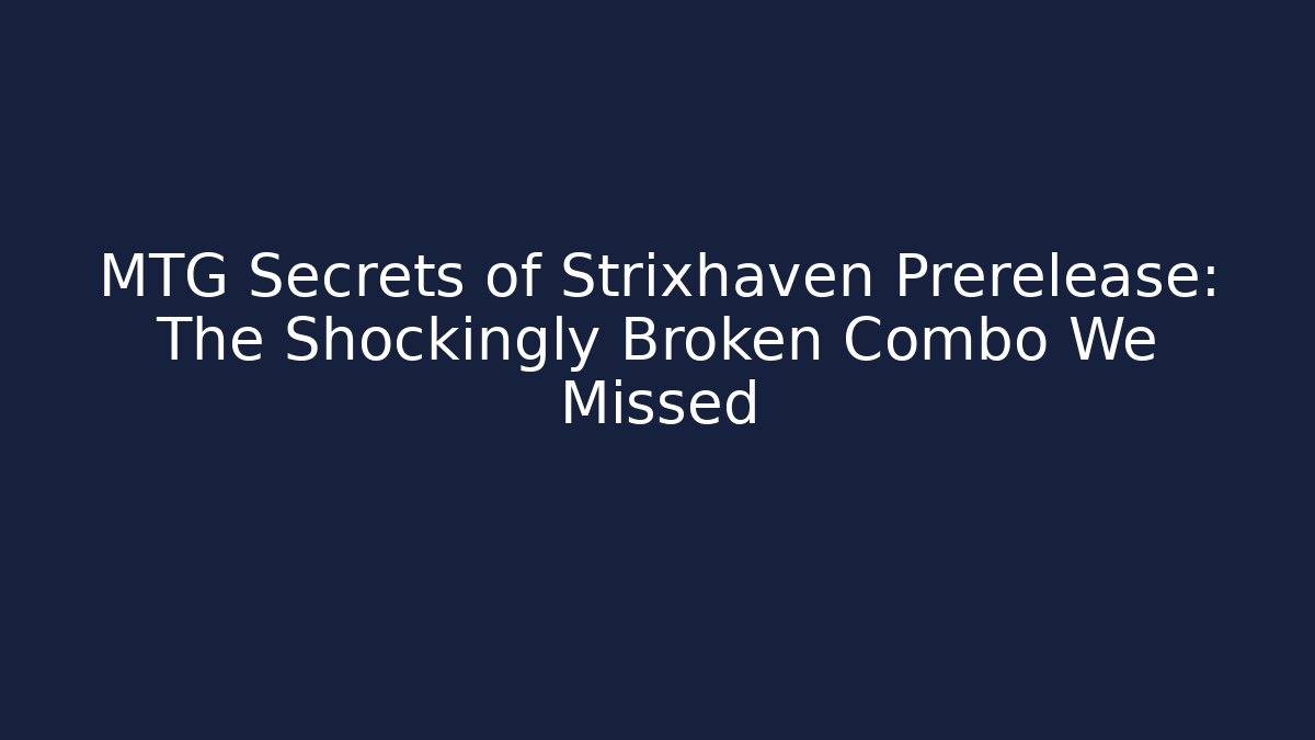 MTG Secrets of Strixhaven Prerelease: The Shockingly Broken Combo We Missed
