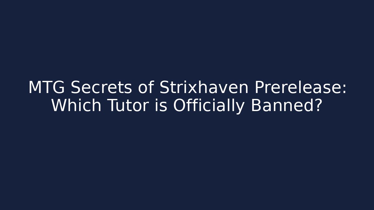 MTG Secrets of Strixhaven Prerelease: Which Tutor is Officially Banned?