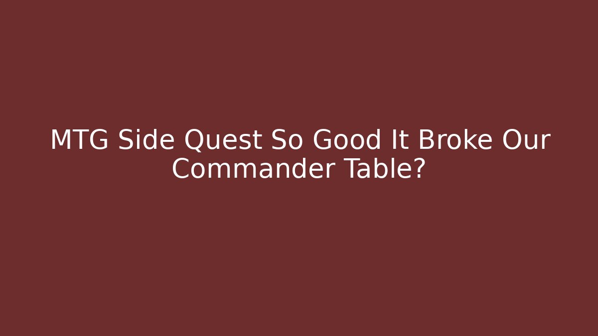 MTG Side Quest So Good It Broke Our Commander Table? - Vintage E-Juice