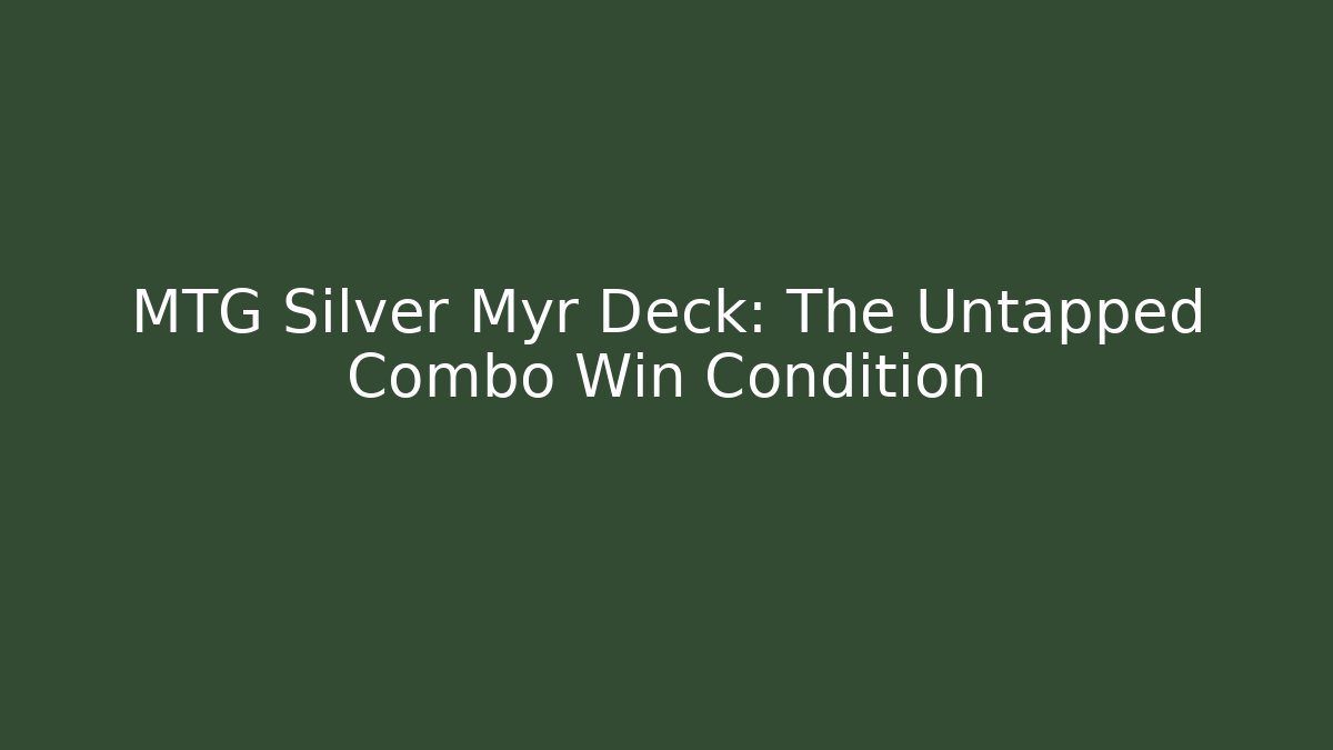 MTG Silver Myr Deck: The Untapped Combo Win Condition