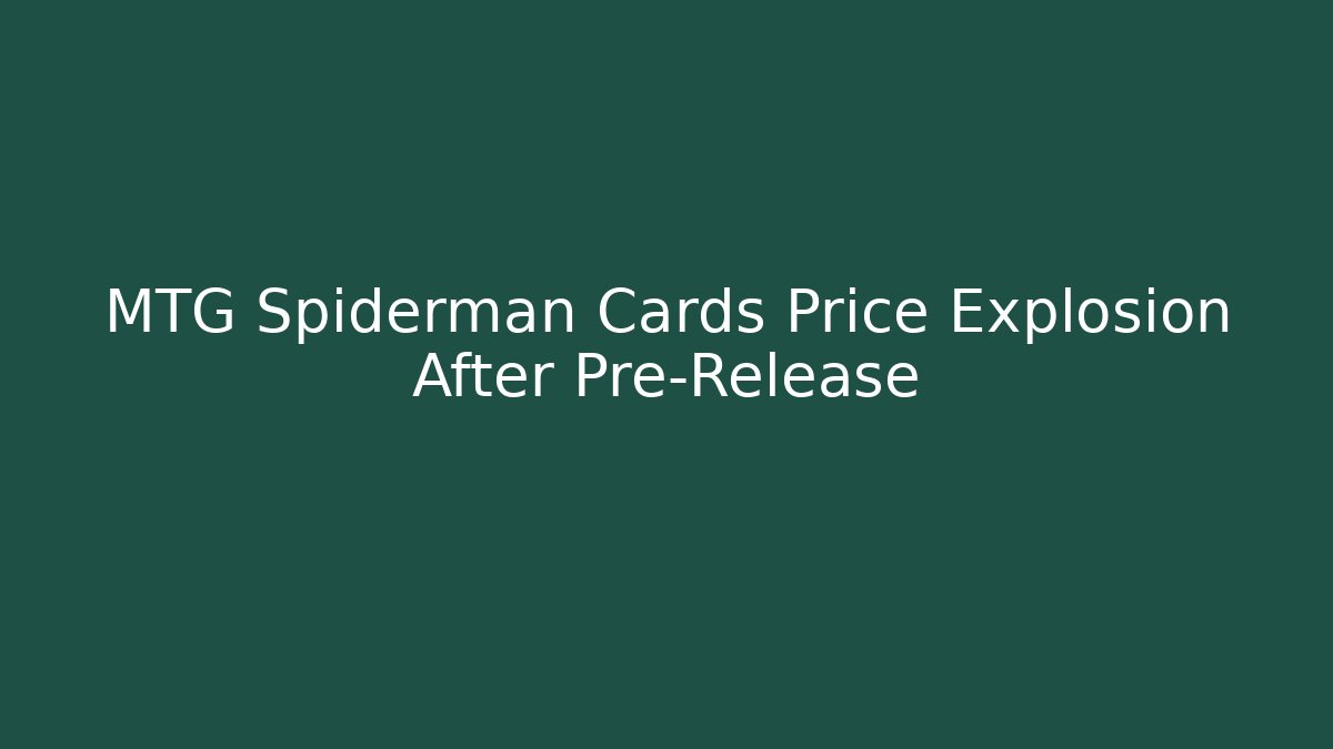 MTG Spiderman Cards Price Explosion After Pre-Release - Vintage E-Juice