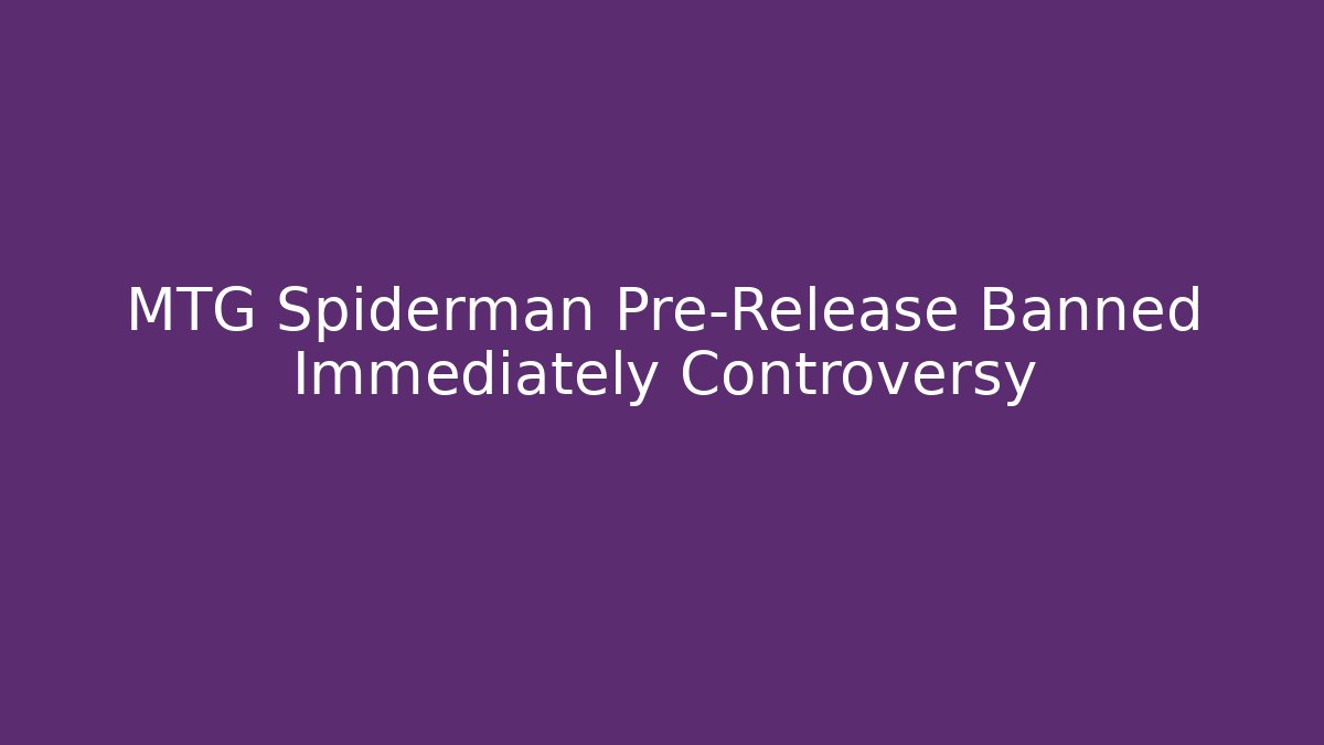 MTG Spiderman Pre-Release Banned Immediately Controversy