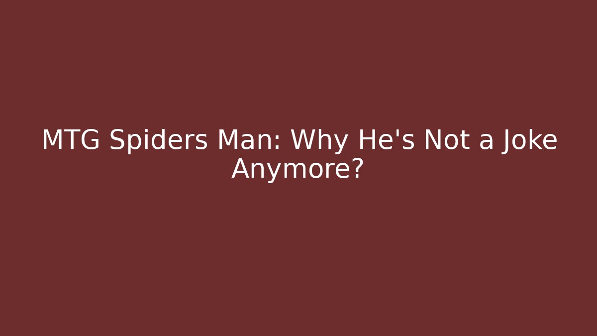 MTG Spiders Man: Why He's Not a Joke Anymore?