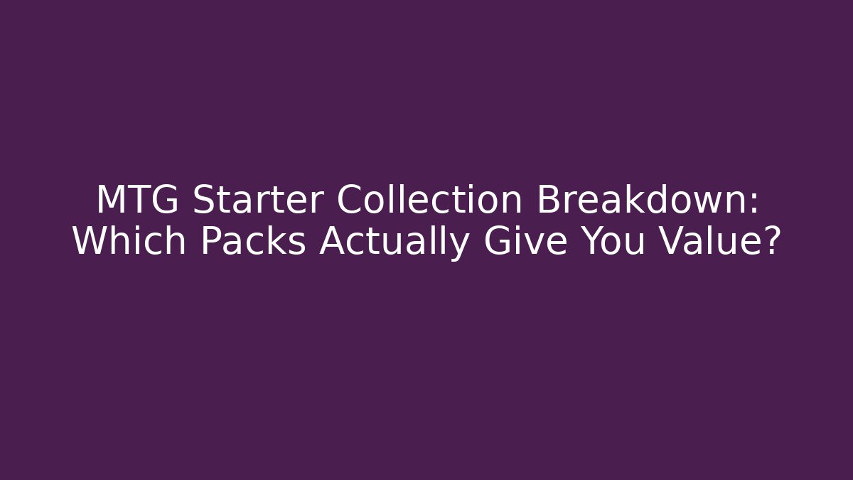 MTG Starter Collection Breakdown: Which Packs Actually Give You Value? - Vintage E-Juice