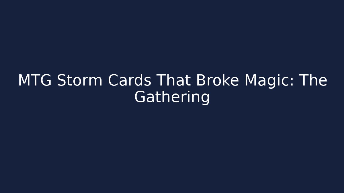 MTG Storm Cards That Broke Magic: The Gathering