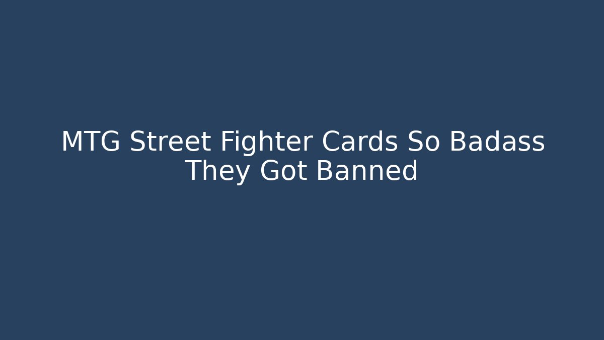 MTG Street Fighter Cards So Badass They Got Banned
