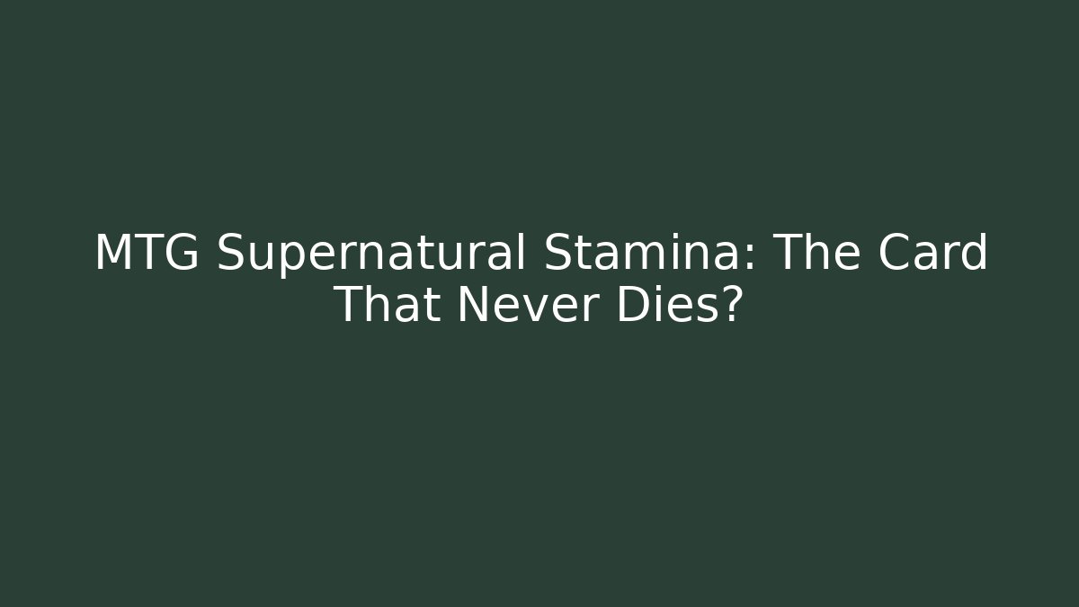 MTG Supernatural Stamina: The Card That Never Dies?