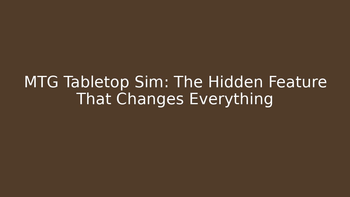 MTG Tabletop Sim: The Hidden Feature That Changes Everything