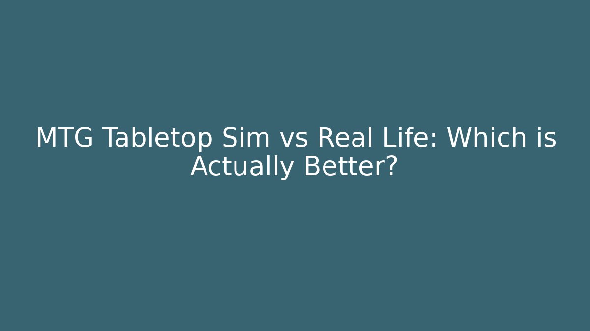 MTG Tabletop Sim vs Real Life: Which is Actually Better?