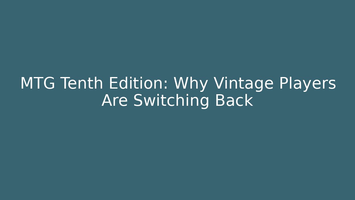 MTG Tenth Edition: Why Vintage Players Are Switching Back
