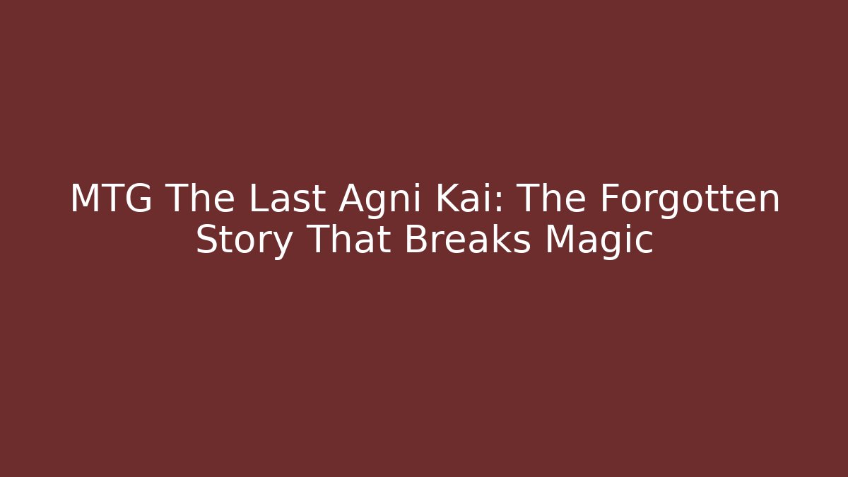 MTG The Last Agni Kai: The Forgotten Story That Breaks Magic