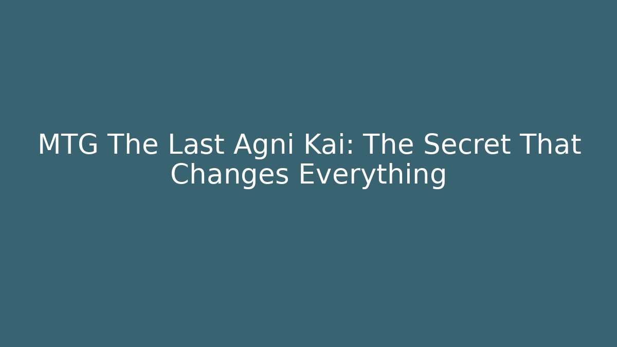MTG The Last Agni Kai: The Secret That Changes Everything