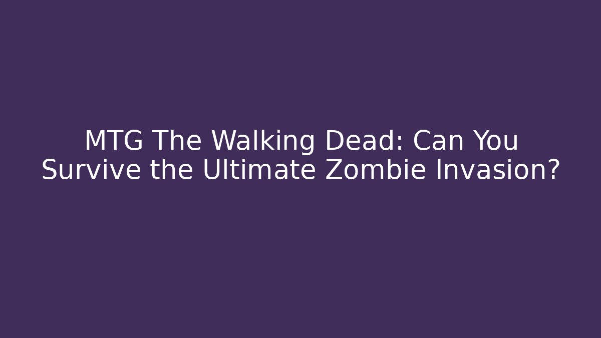 MTG The Walking Dead: Can You Survive the Ultimate Zombie Invasion?