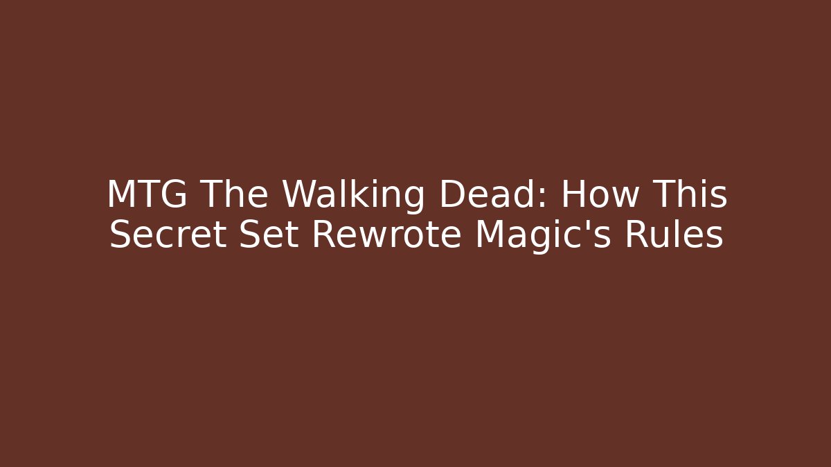 MTG The Walking Dead: How This Secret Set Rewrote Magic's Rules