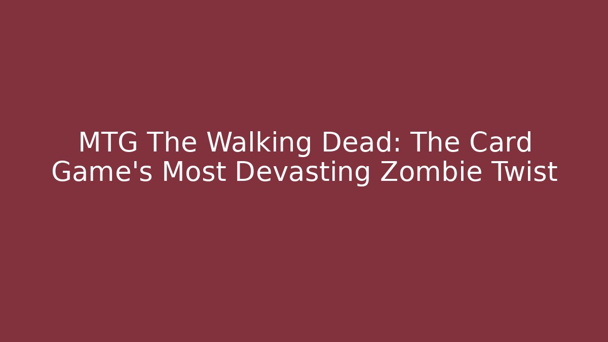 MTG The Walking Dead: The Card Game's Most Devasting Zombie Twist