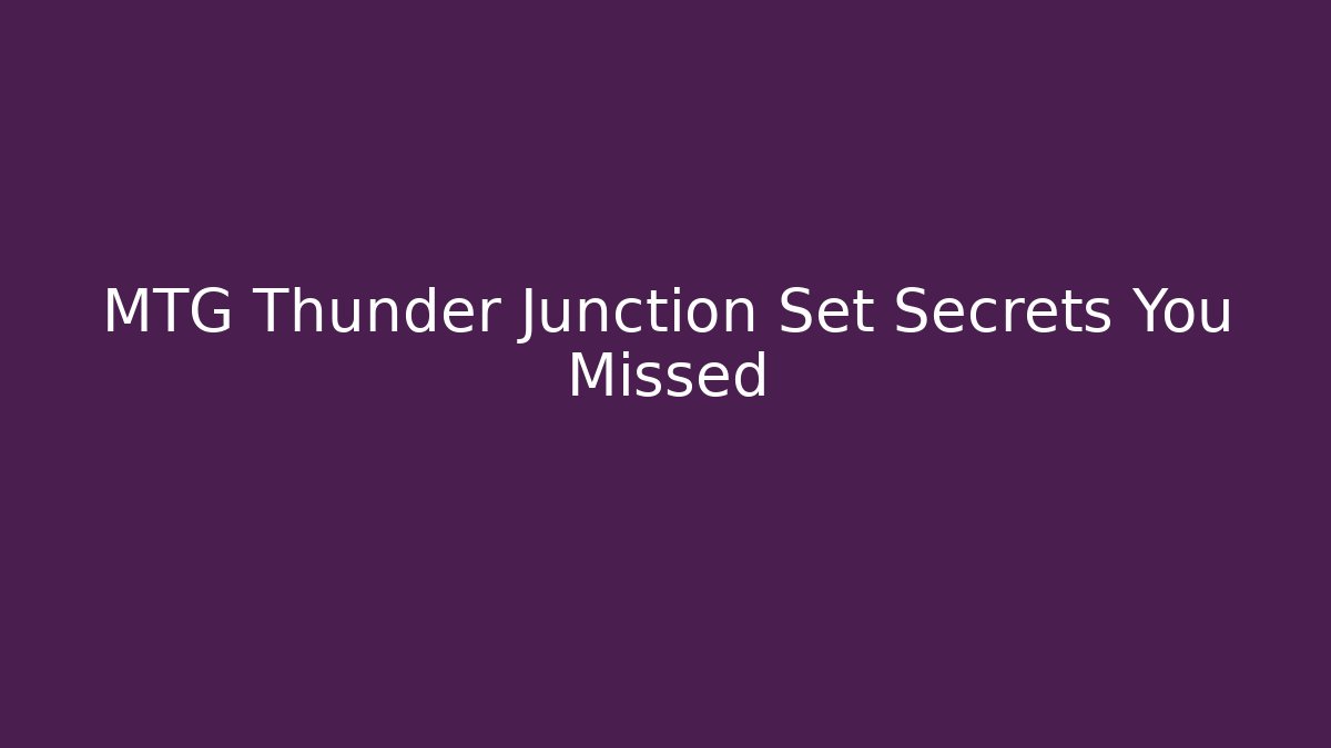MTG Thunder Junction Set Secrets You Missed
