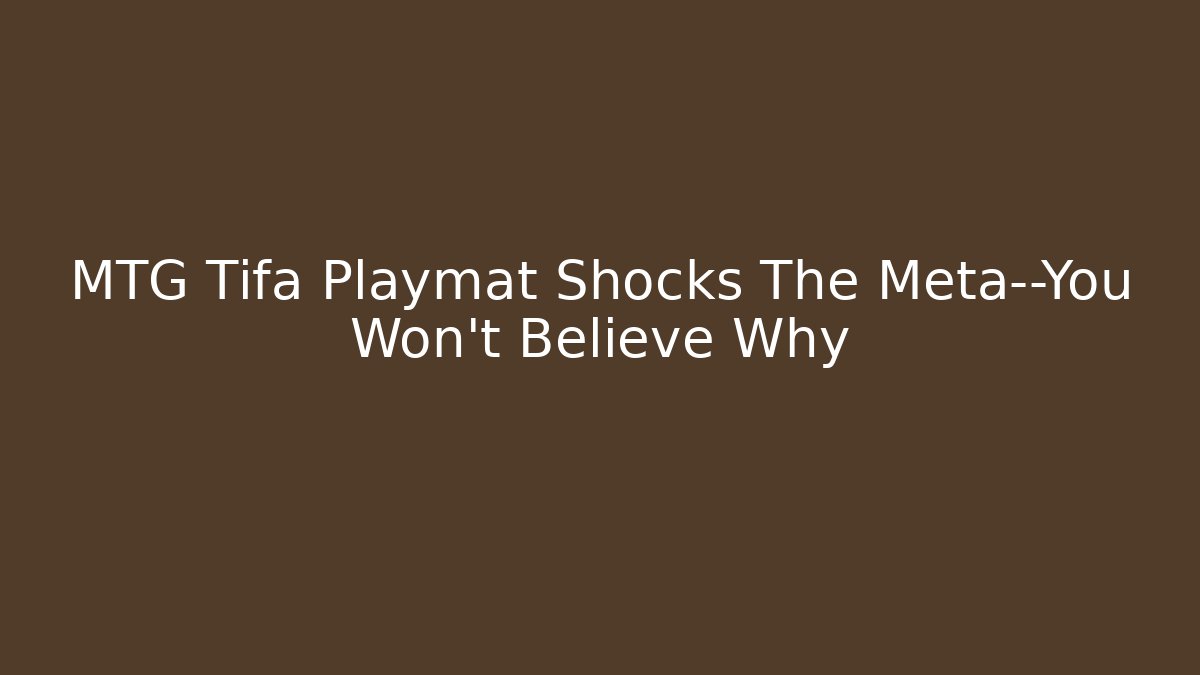 MTG Tifa Playmat Shocks The Meta—You Won't Believe Why