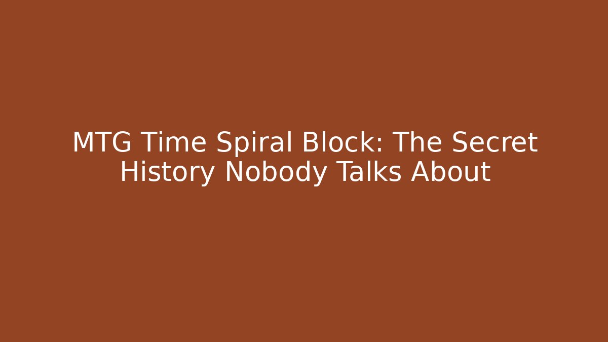 MTG Time Spiral Block: The Secret History Nobody Talks About