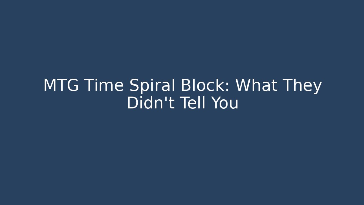 MTG Time Spiral Block: What They Didn't Tell You