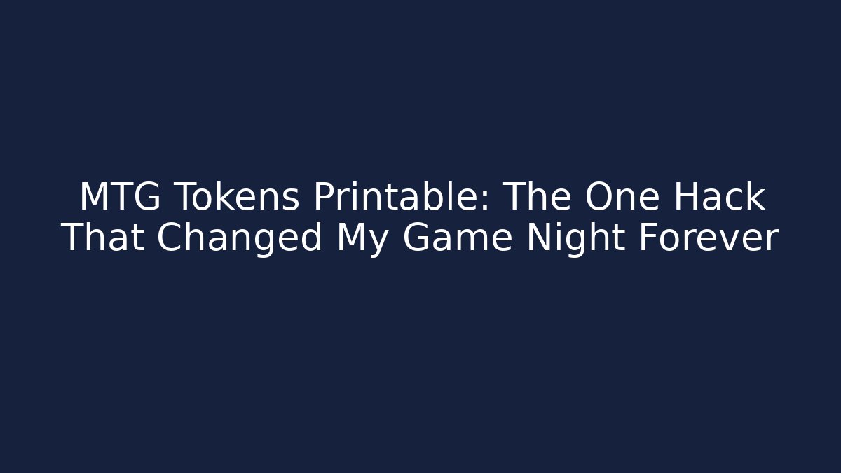 MTG Tokens Printable: The One Hack That Changed My Game Night Forever