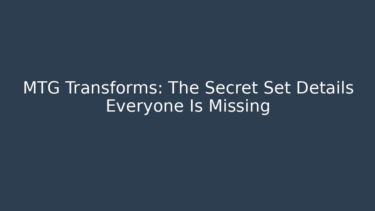 MTG Transforms: The Secret Set Details Everyone Is Missing - Vintage E-Juice
