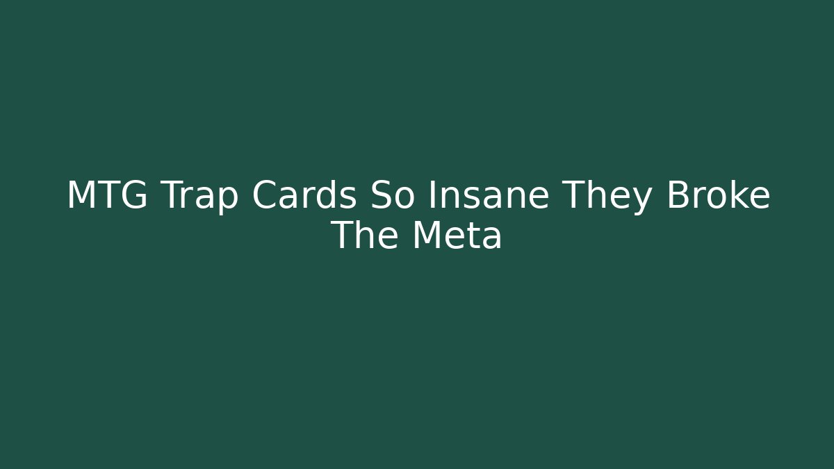 MTG Trap Cards So Insane They Broke The Meta