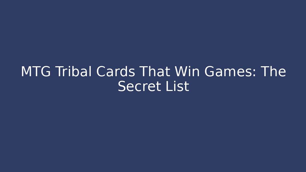 MTG Tribal Cards That Win Games: The Secret List