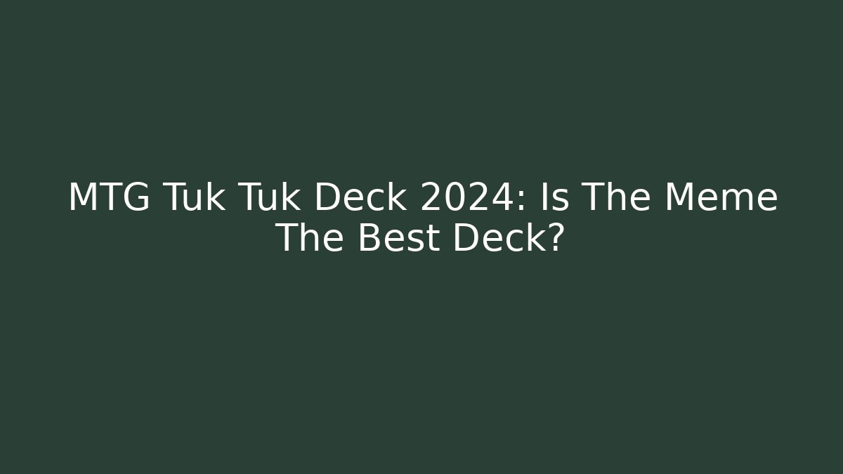 MTG Tuk Tuk Deck 2024: Is The Meme The Best Deck?