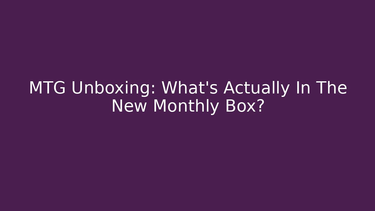 MTG Unboxing: What's Actually In The New Monthly Box?