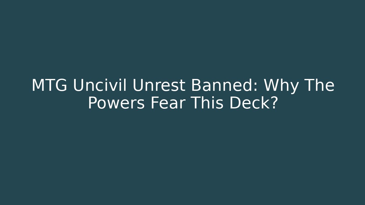 MTG Uncivil Unrest Banned: Why The Powers Fear This Deck?