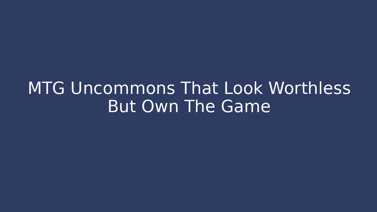 MTG Uncommons That Look Worthless But Own The Game