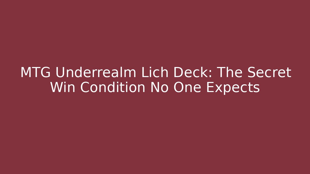 MTG Underrealm Lich Deck: The Secret Win Condition No One Expects