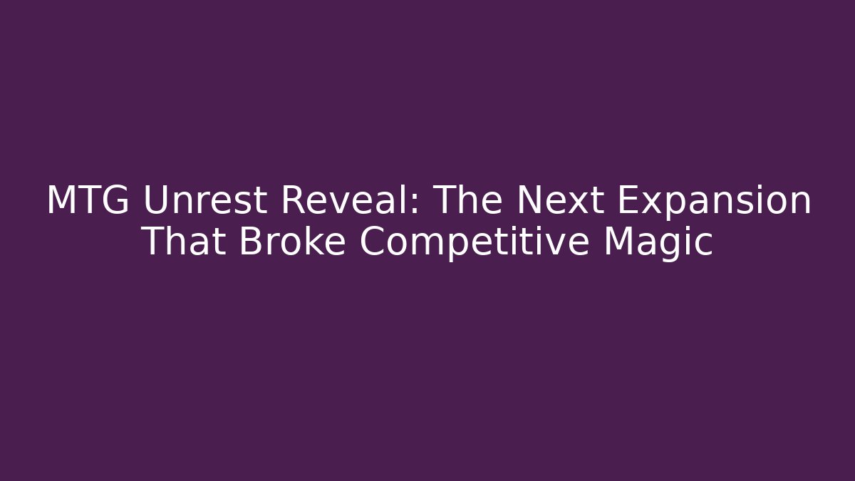 MTG Unrest Reveal: The Next Expansion That Broke Competitive Magic