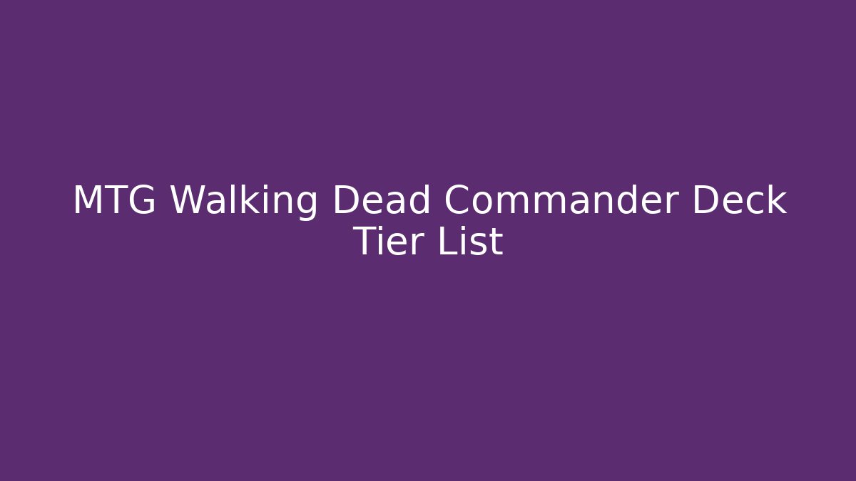 MTG Walking Dead Commander Deck Tier List