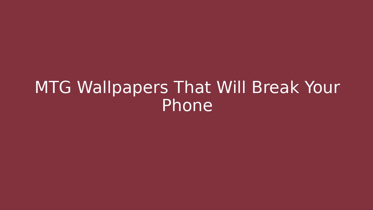 MTG Wallpapers That Will Break Your Phone