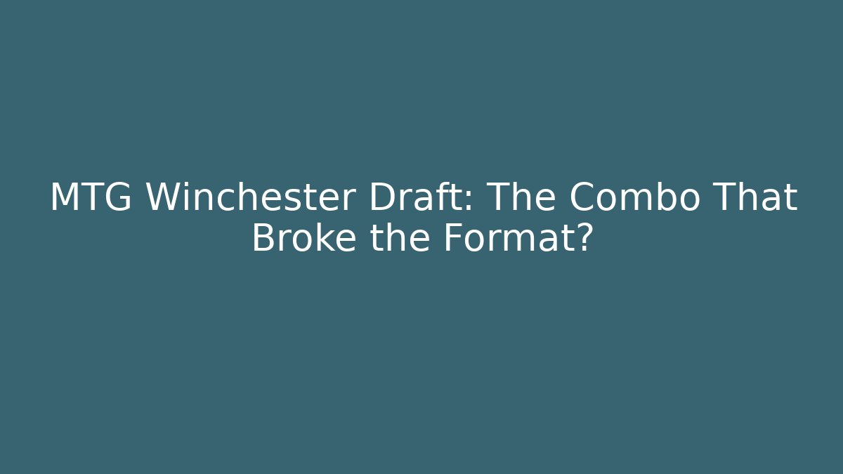MTG Winchester Draft: The Combo That Broke the Format?